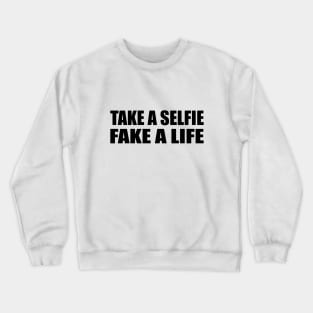Take a selfie. Fake a life Crewneck Sweatshirt